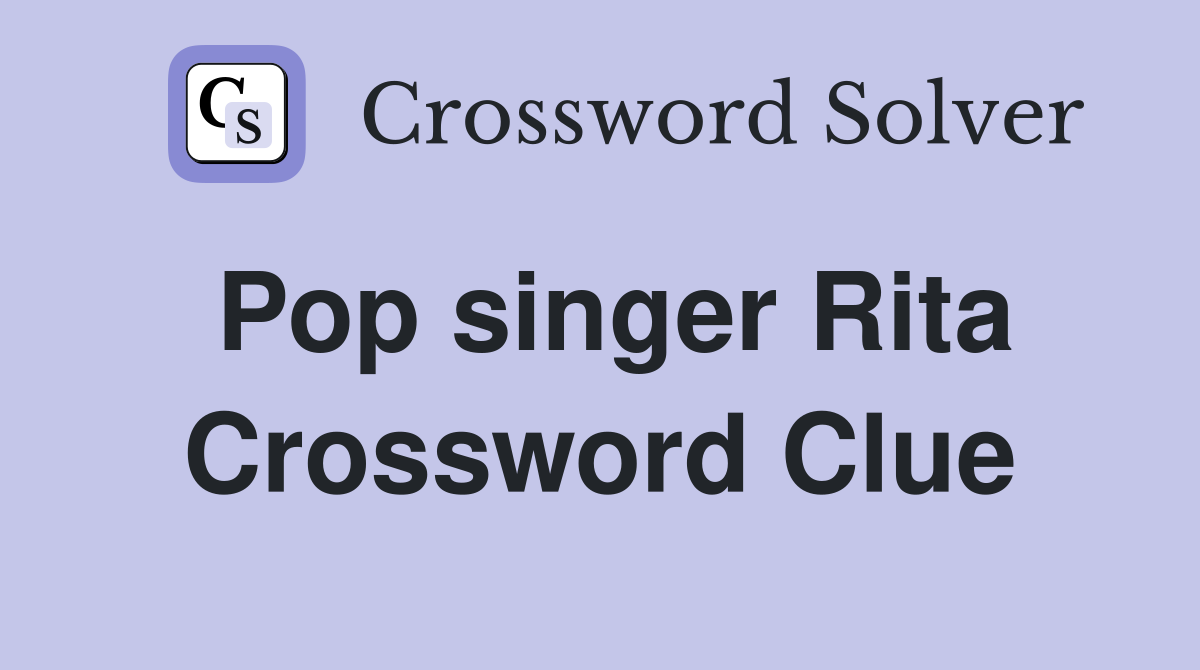 Pop singer Rita Crossword Clue Answers Crossword Solver